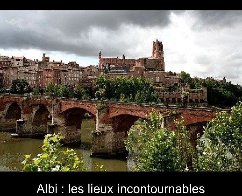 Albi : les lieux incontournables Albi : les lieux incontournables