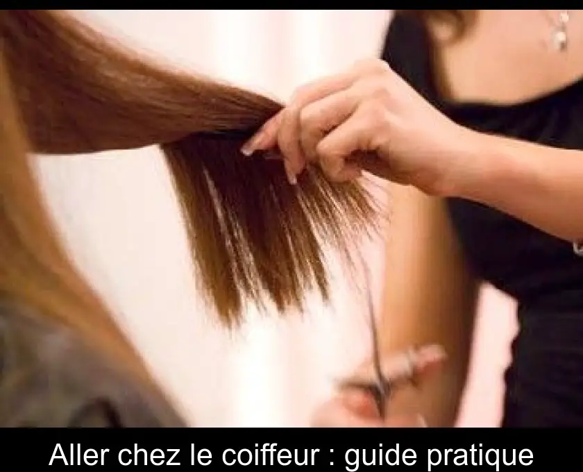 Aller chez le coiffeur : guide pratique