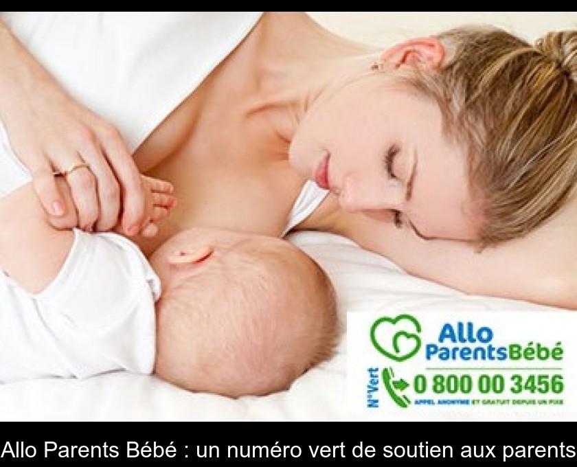 Allo Parents Bébé : un numéro vert de soutien aux parents Allo Parents Bébé : un numéro vert de soutien aux parents