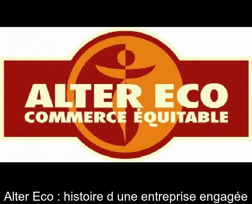 Alter Eco : histoire d'une entreprise engagée Alter Eco : histoire d'une entreprise engagée