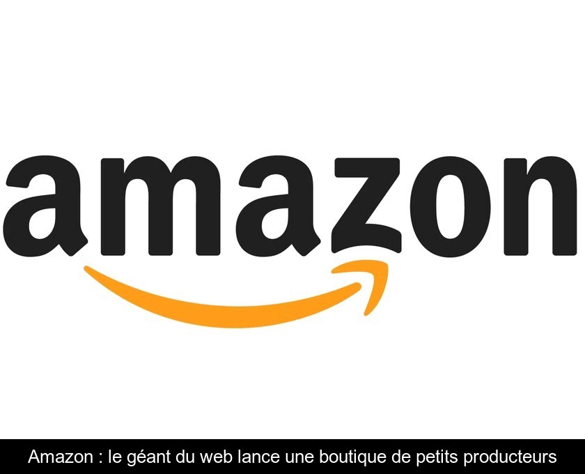 Amazon : le géant du web lance une boutique de petits producteurs Amazon : le géant du web lance une boutique de petits producteurs