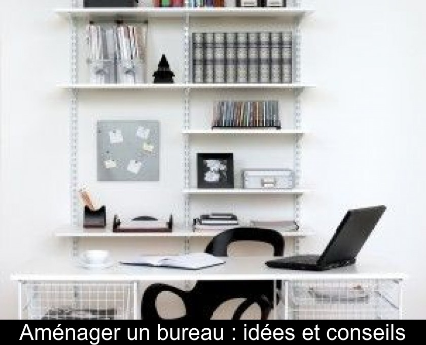 Aménager un bureau : idées et conseils Aménager un bureau : idées et conseils