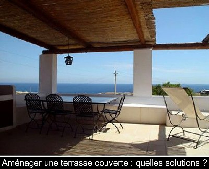 Aménager une terrasse couverte : quelles solutions ? Aménager une terrasse couverte : quelles solutions ?