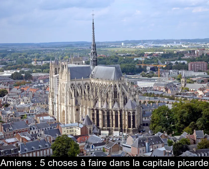 Amiens : 5 choses à faire dans la capitale picarde