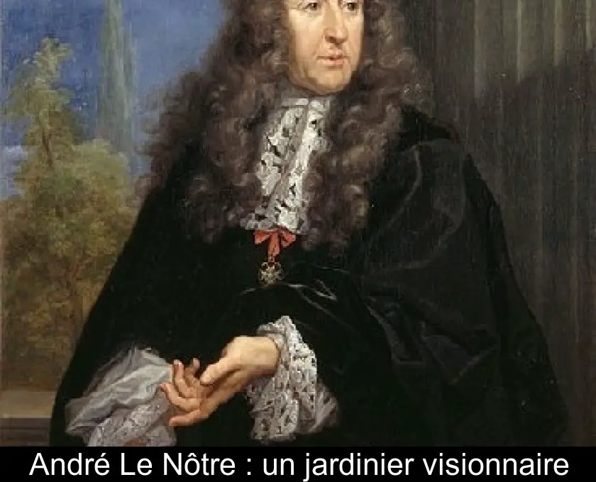 André Le Nôtre : un jardinier visionnaire