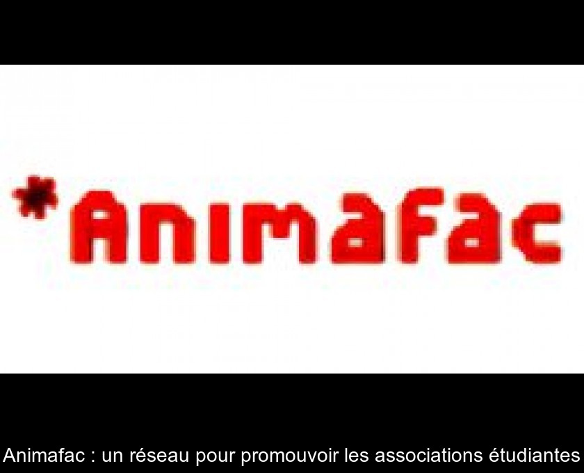 Animafac : un réseau pour promouvoir les associations étudiantes Animafac : un réseau pour promouvoir les associations étudiantes