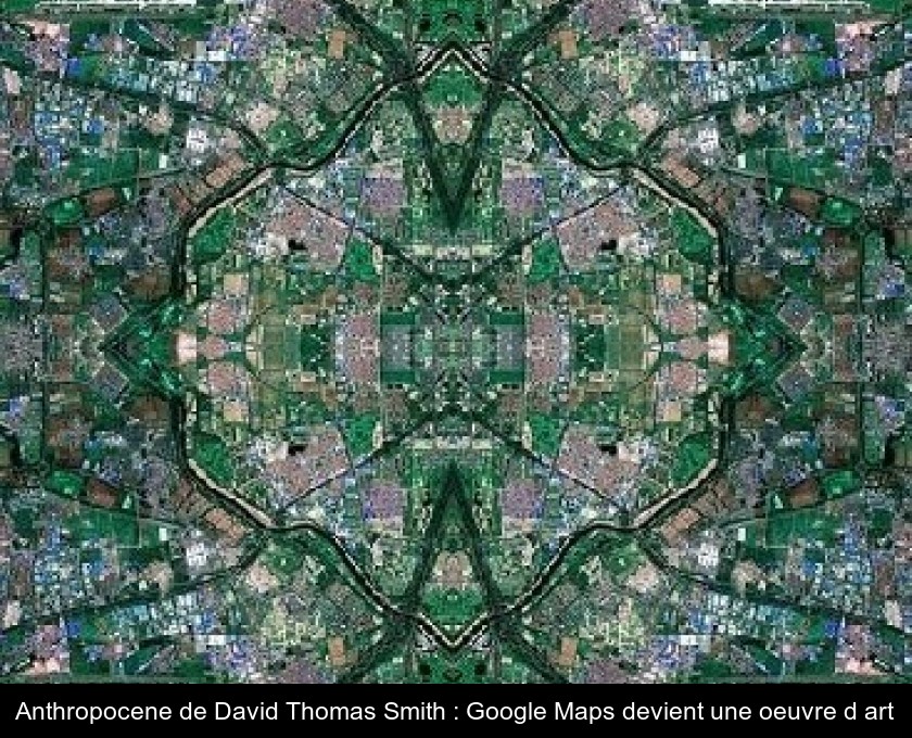 Anthropocene de David Thomas Smith : Google Maps devient une oeuvre d'art Anthropocene de David Thomas Smith : Google Maps devient une oeuvre d'art