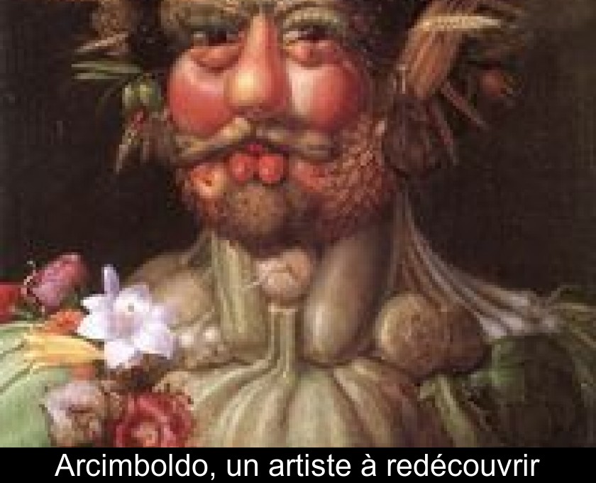 Arcimboldo, un artiste à redécouvrir Arcimboldo, un artiste à redécouvrir