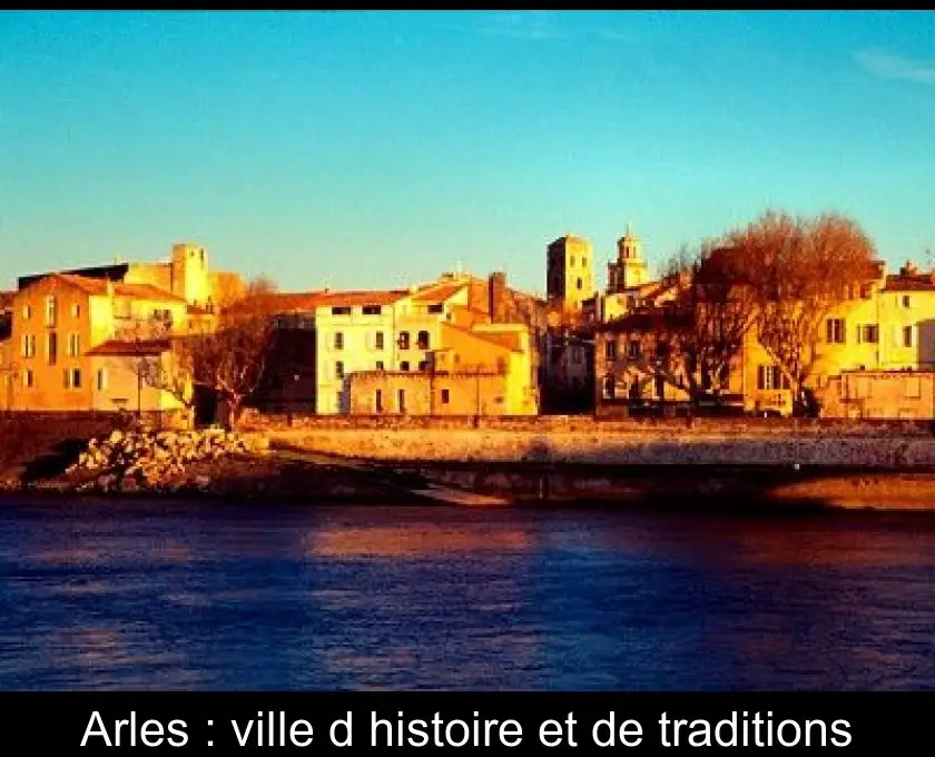Arles : ville d'histoire et de traditions