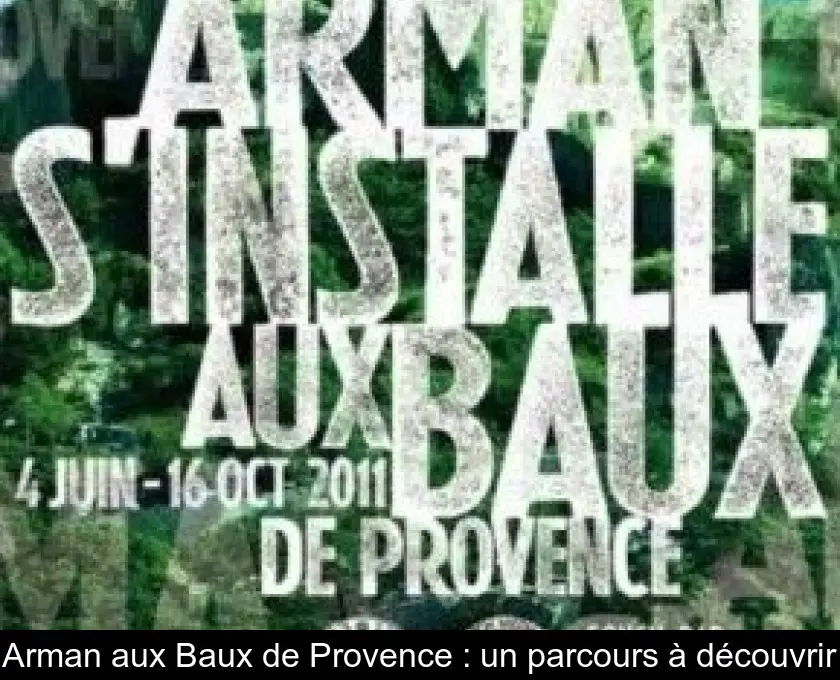 Arman aux Baux de Provence : un parcours à découvrir