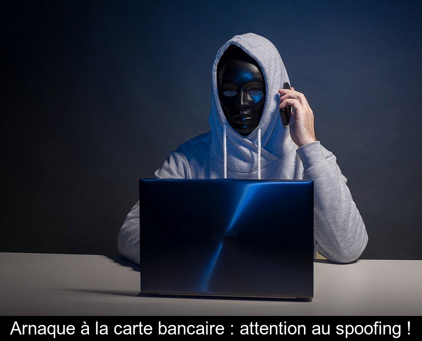 Arnaque à la carte bancaire : attention au spoofing !