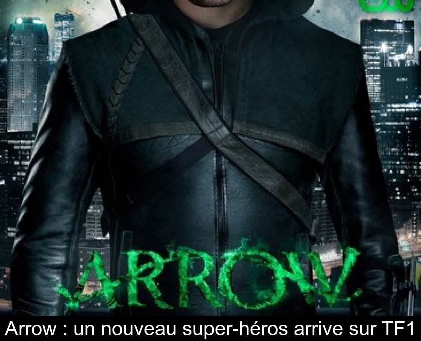 Arrow : un nouveau super-héros arrive sur TF1 Arrow : un nouveau super-héros arrive sur TF1