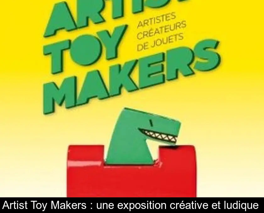 Artist Toy Makers : une exposition créative et ludique 