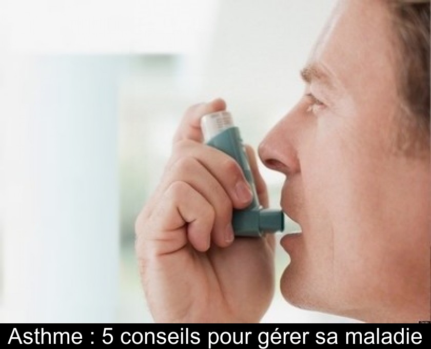 Asthme : 5 conseils pour gérer sa maladie Asthme : 5 conseils pour gérer sa maladie
