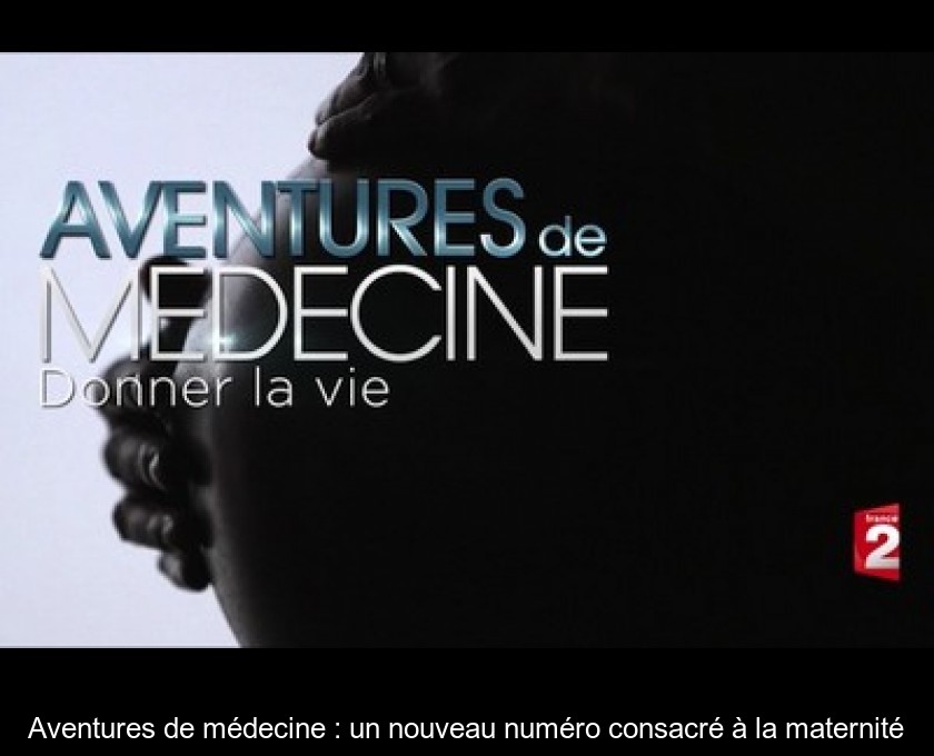 Aventures de médecine : un nouveau numéro consacré à la maternité Aventures de médecine : un nouveau numéro consacré à la maternité