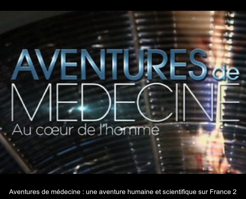 Aventures de médecine : une aventure humaine et scientifique sur France 2