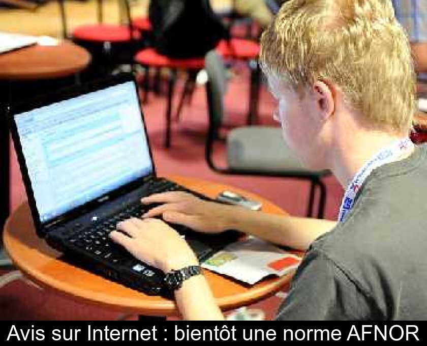 Avis sur Internet : bientôt une norme AFNOR Avis sur Internet : bientôt une norme AFNOR