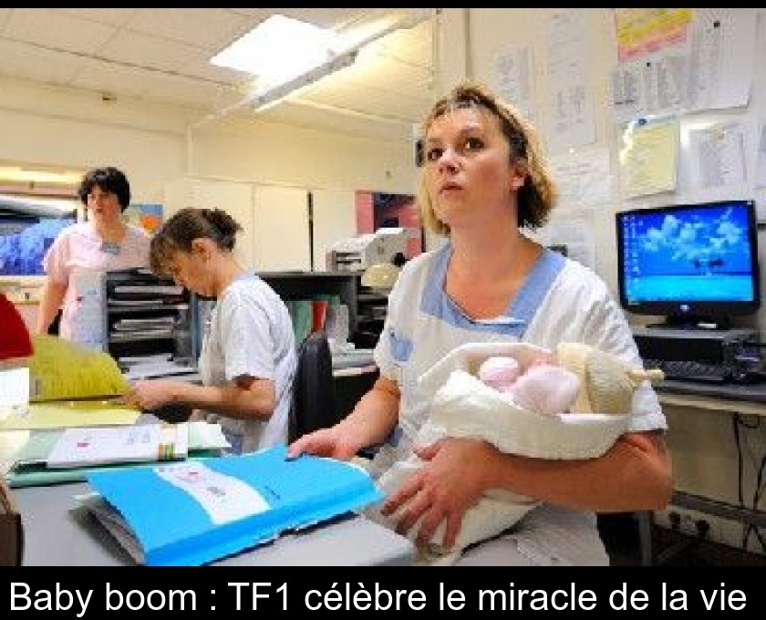 Baby boom : TF1 célèbre le miracle de la vie Baby boom : TF1 célèbre le miracle de la vie