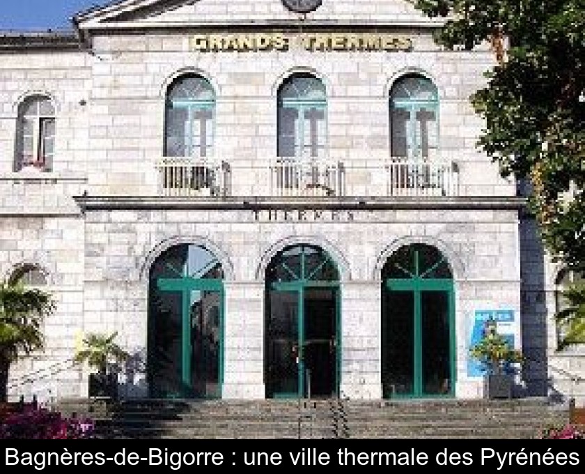 Bagnères-de-Bigorre : une ville thermale des Pyrénées Bagnères-de-Bigorre : une ville thermale des Pyrénées