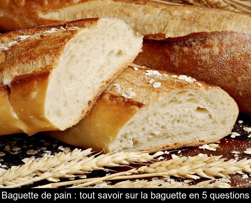 Baguette de pain : tout savoir sur la baguette en 5 questions