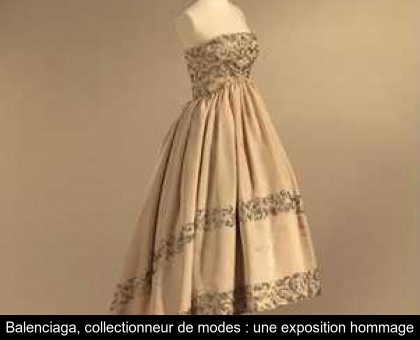 Balenciaga, collectionneur de modes : une exposition hommage Balenciaga, collectionneur de modes : une exposition hommage