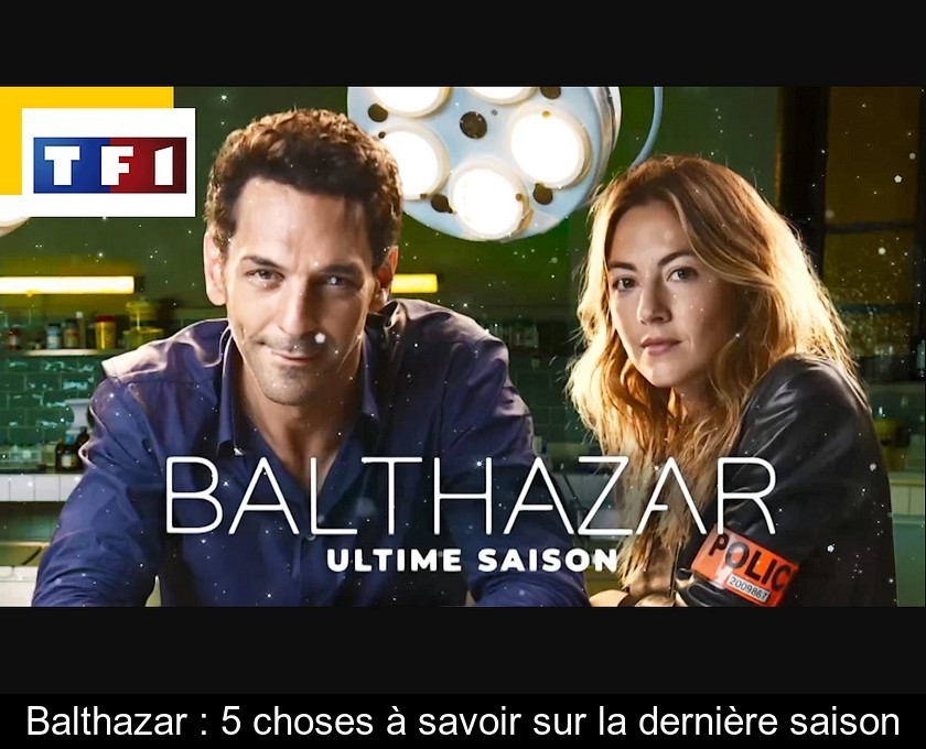 Balthazar : 5 choses à savoir sur la dernière saison Balthazar : 5 choses à savoir sur la dernière saison