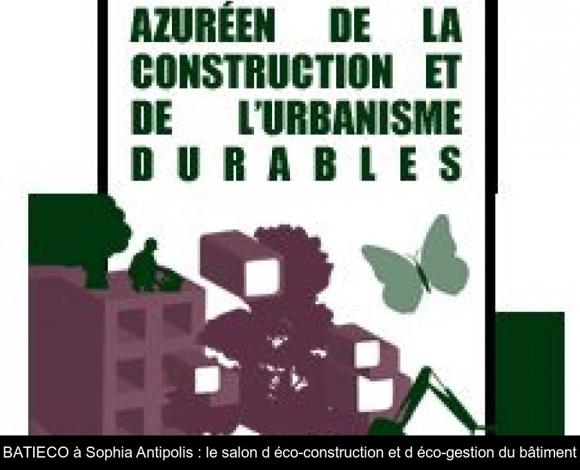 BATIECO à Sophia Antipolis : le salon d'éco-construction et d'éco-gestion du bâtiment BATIECO à Sophia Antipolis : le salon d'éco-construction et d'éco-gestion du bâtiment