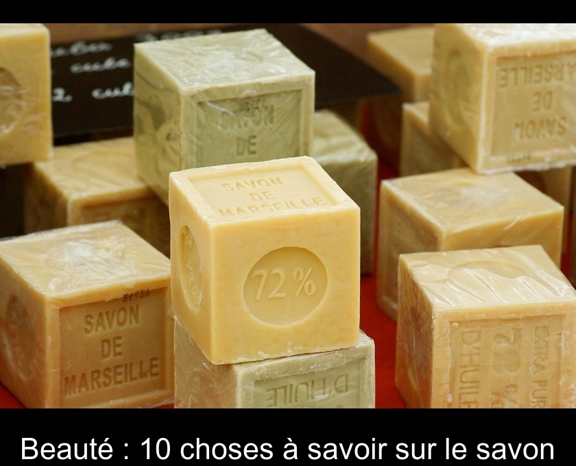 Beauté : 10 choses à savoir sur le savon Beauté : 10 choses à savoir sur le savon