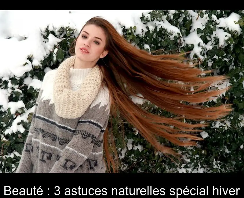 Beauté : 3 astuces naturelles spécial hiver
