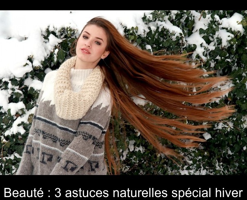 Beauté : 3 astuces naturelles spécial hiver Beauté : 3 astuces naturelles spécial hiver