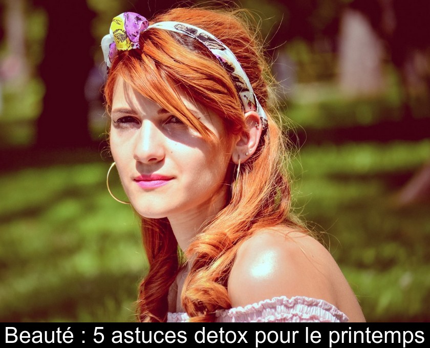 Beauté : 5 astuces detox pour le printemps Beauté : 5 astuces detox pour le printemps