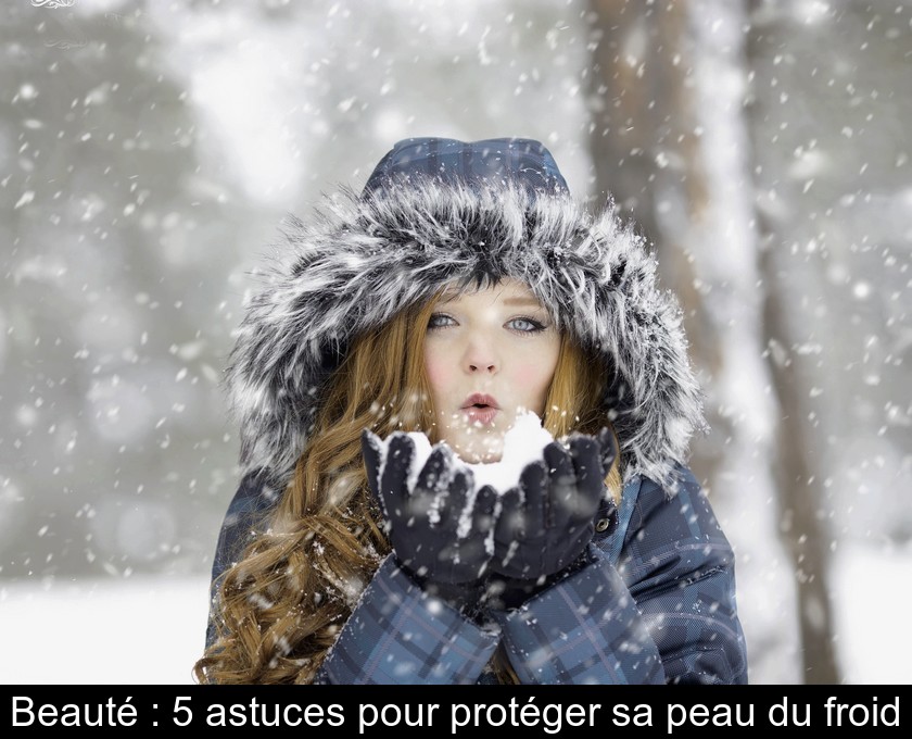 Beauté : 5 astuces pour protéger sa peau du froid