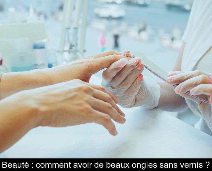 Beauté : comment avoir de beaux ongles sans vernis ?