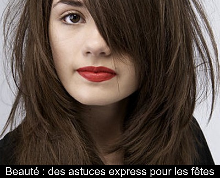 Beauté : des astuces express pour les fêtes Beauté : des astuces express pour les fêtes