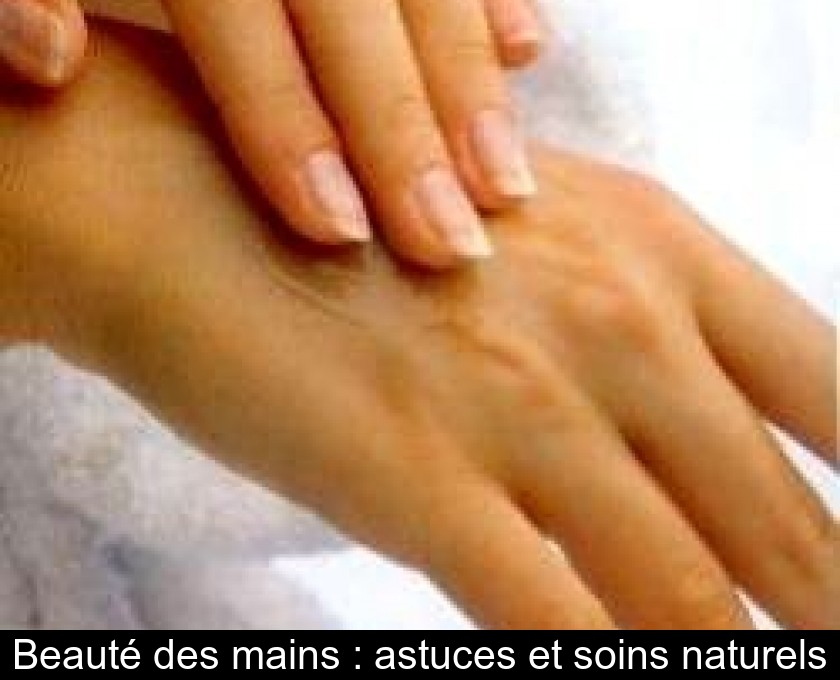 Beauté des mains : astuces et soins naturels Beauté des mains : astuces et soins naturels