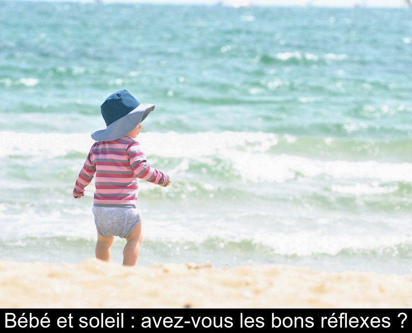 Bébé et soleil : avez-vous les bons réflexes ?