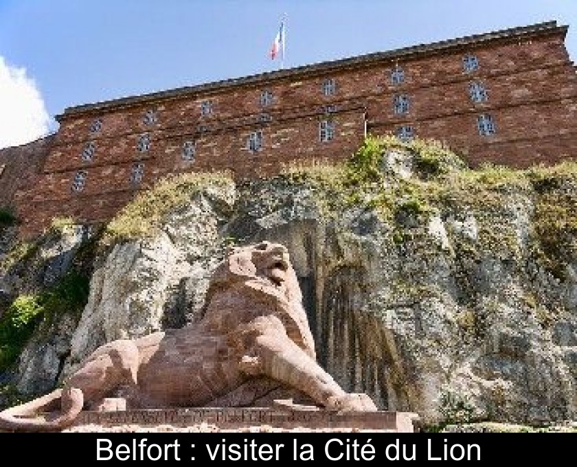 Belfort : visiter la Cité du Lion Belfort : visiter la Cité du Lion