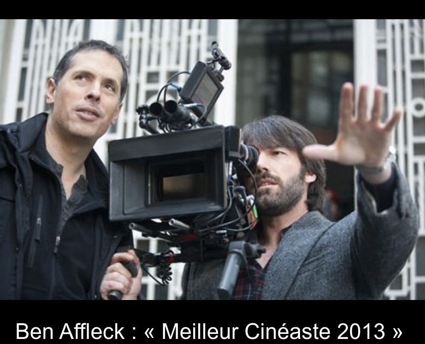 Ben Affleck : « Meilleur Cinéaste 2013 » Ben Affleck : « Meilleur Cinéaste 2013 »