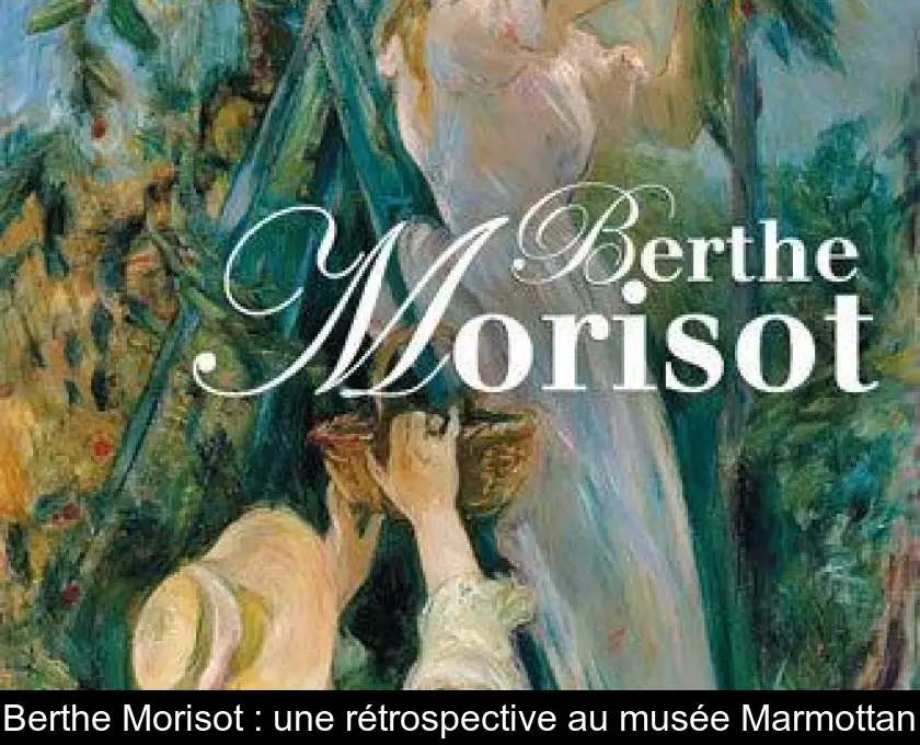 Berthe Morisot : une rétrospective au musée Marmottan