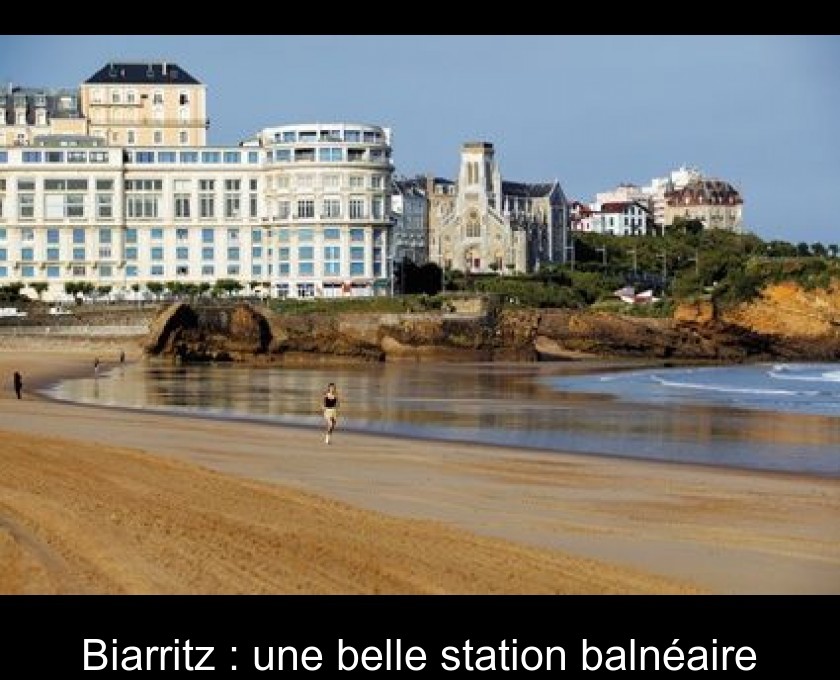 Biarritz : une belle station balnéaire Biarritz : une belle station balnéaire