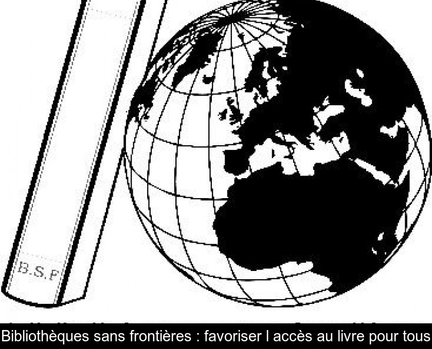 Bibliothèques sans frontières : favoriser l'accès au livre pour tous Bibliothèques sans frontières : favoriser l'accès au livre pour tous