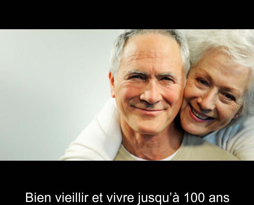 Bien vieillir et vivre jusqu’à 100 ans