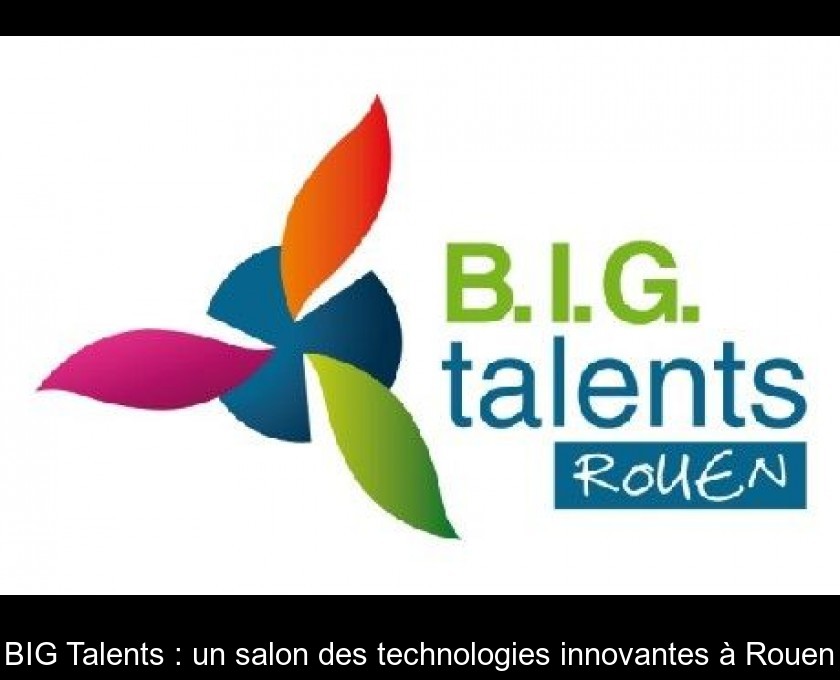 BIG Talents : un salon des technologies innovantes à Rouen