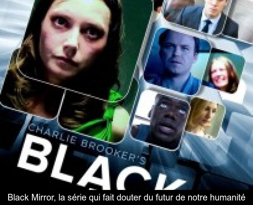 Black Mirror, la série qui fait douter du futur de notre humanité Black Mirror, la série qui fait douter du futur de notre humanité