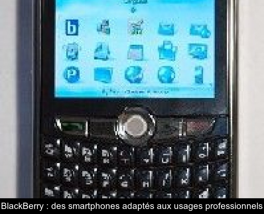 BlackBerry : des smartphones adaptés aux usages professionnels BlackBerry : des smartphones adaptés aux usages professionnels