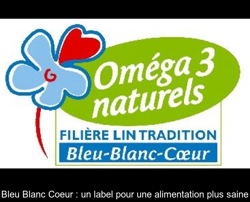 Bleu Blanc Coeur : un label pour une alimentation plus saine Bleu Blanc Coeur : un label pour une alimentation plus saine