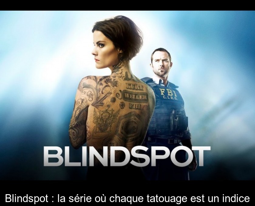 Blindspot : la série où chaque tatouage est un indice Blindspot : la série où chaque tatouage est un indice