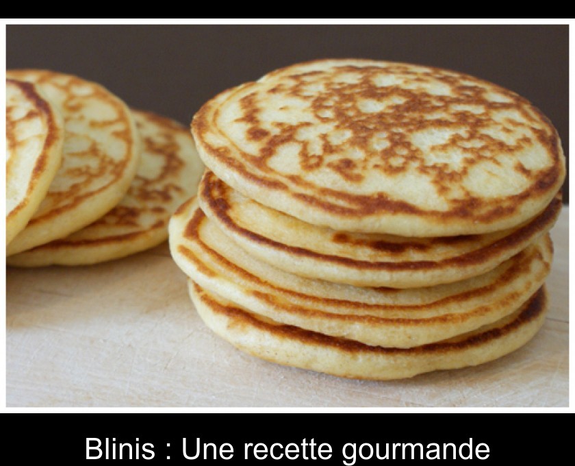 Blinis : Une recette gourmande Blinis : Une recette gourmande