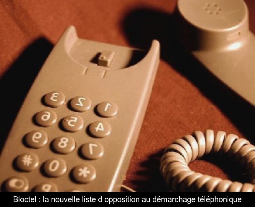 Bloctel : la nouvelle liste d'opposition au démarchage téléphonique Bloctel : la nouvelle liste d'opposition au démarchage téléphonique