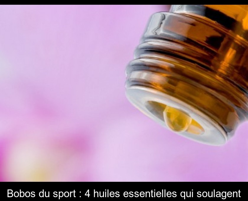 Bobos du sport : 4 huiles essentielles qui soulagent Bobos du sport : 4 huiles essentielles qui soulagent